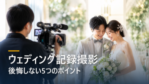 ウェディング記録撮影 後悔しない5つのポイント